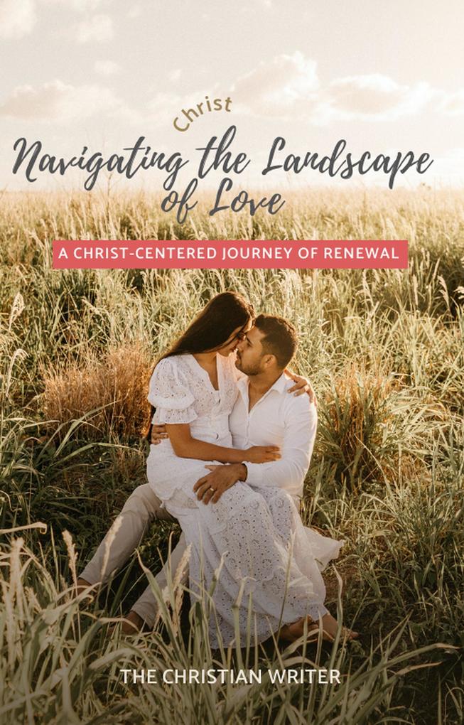 Navigating the Landscape of Love(A Christ-Centered Journey of Renewal)