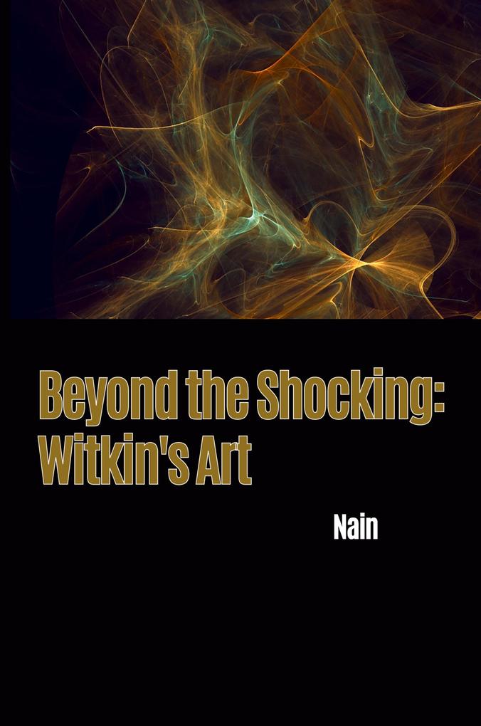 Beyond the Shocking: Witkin's Art