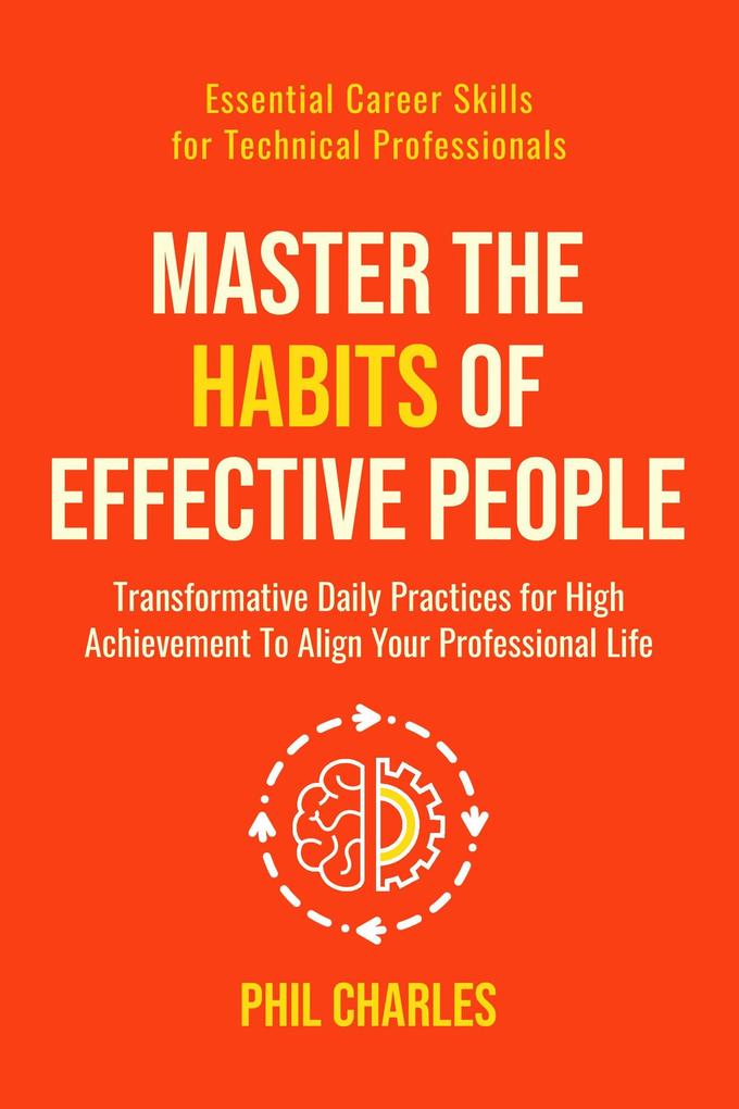 Master the Habits of Effective People (Essential Career Skills for Technical Professionals #2)