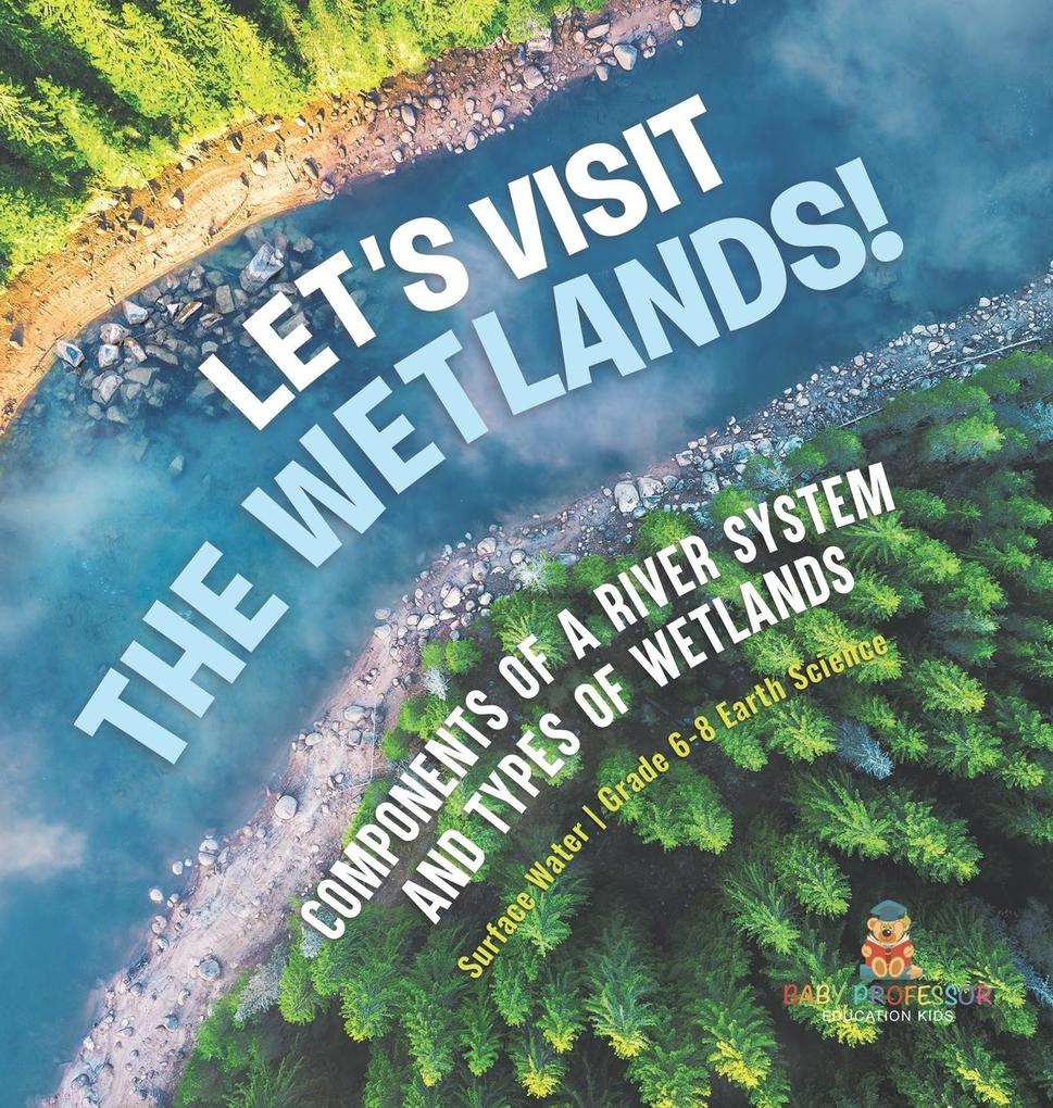 Let‘s Visit the Wetlands! Components of a River System and Types of Wetlands | Surface Water | Grade 6-8 Earth Science
