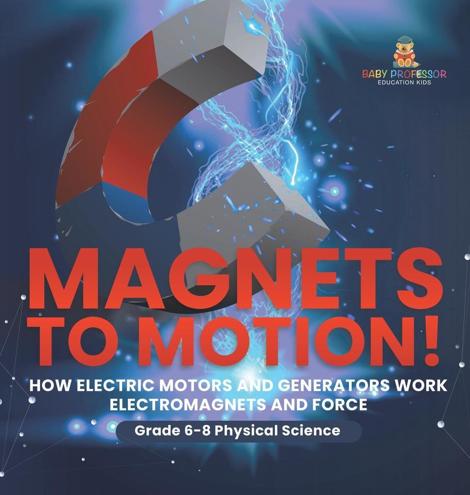 Magnets to Motion! How Electric Motors and Generators Work | Electromagnets and Force | Grade 6-8 Physical Science