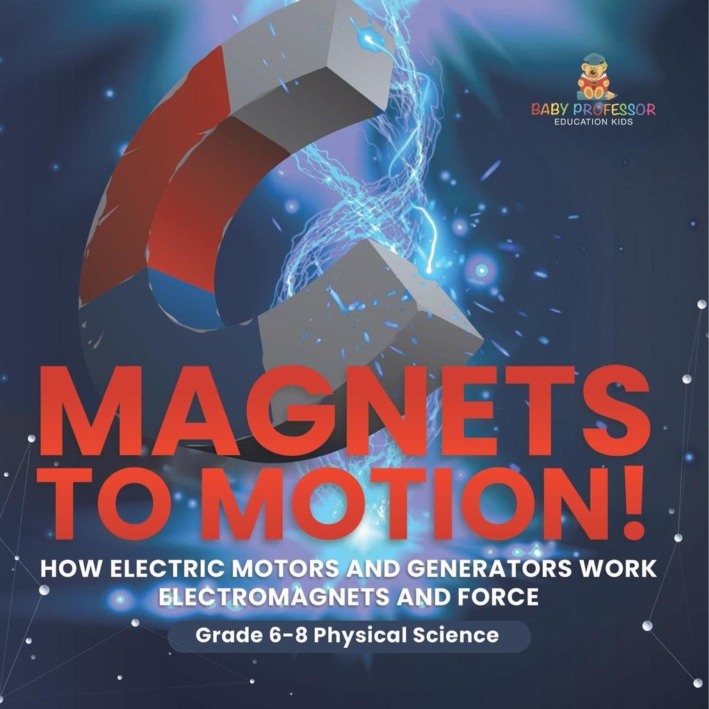 Magnets to Motion! How Electric Motors and Generators Work | Electromagnets and Force | Grade 6-8 Physical Science