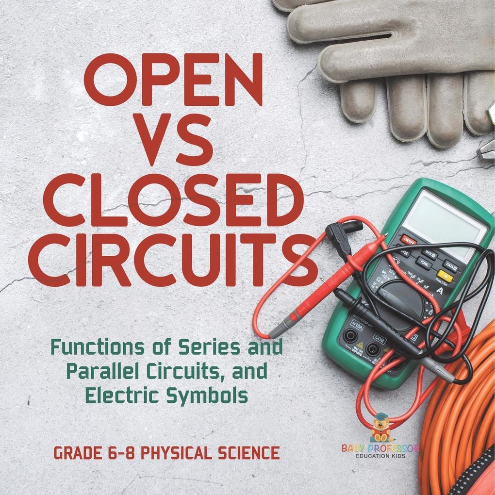 Open vs Closed Circuits | Functions of Series and Parallel Circuits and Electric Symbols | Grade 6-8 Physical Science