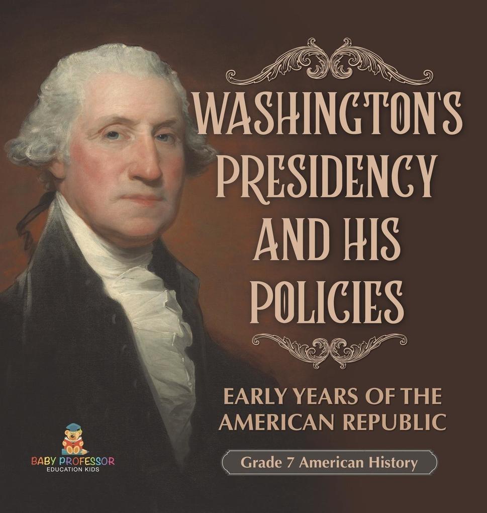 Washington‘s Presidency and His Policies| Early Years of the American Republic | Grade 7 American History