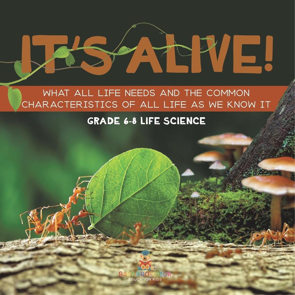 It‘s Alive! What All Life Needs and the Common Characteristics of All Life as We Know It | Grade 6-8 Life Science