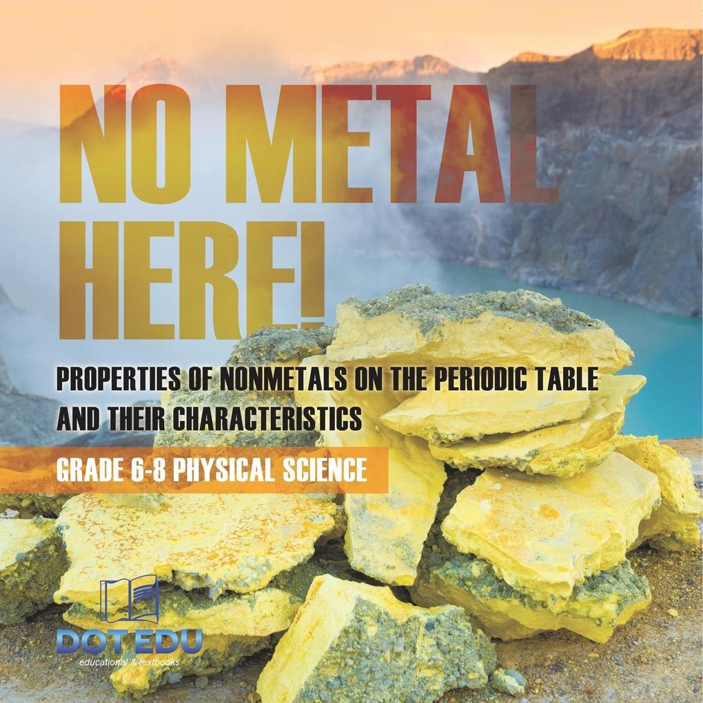 No Metal Here! Properties of Nonmetals on the Periodic Table and their Characteristics | Grade 6-8 Physical Science