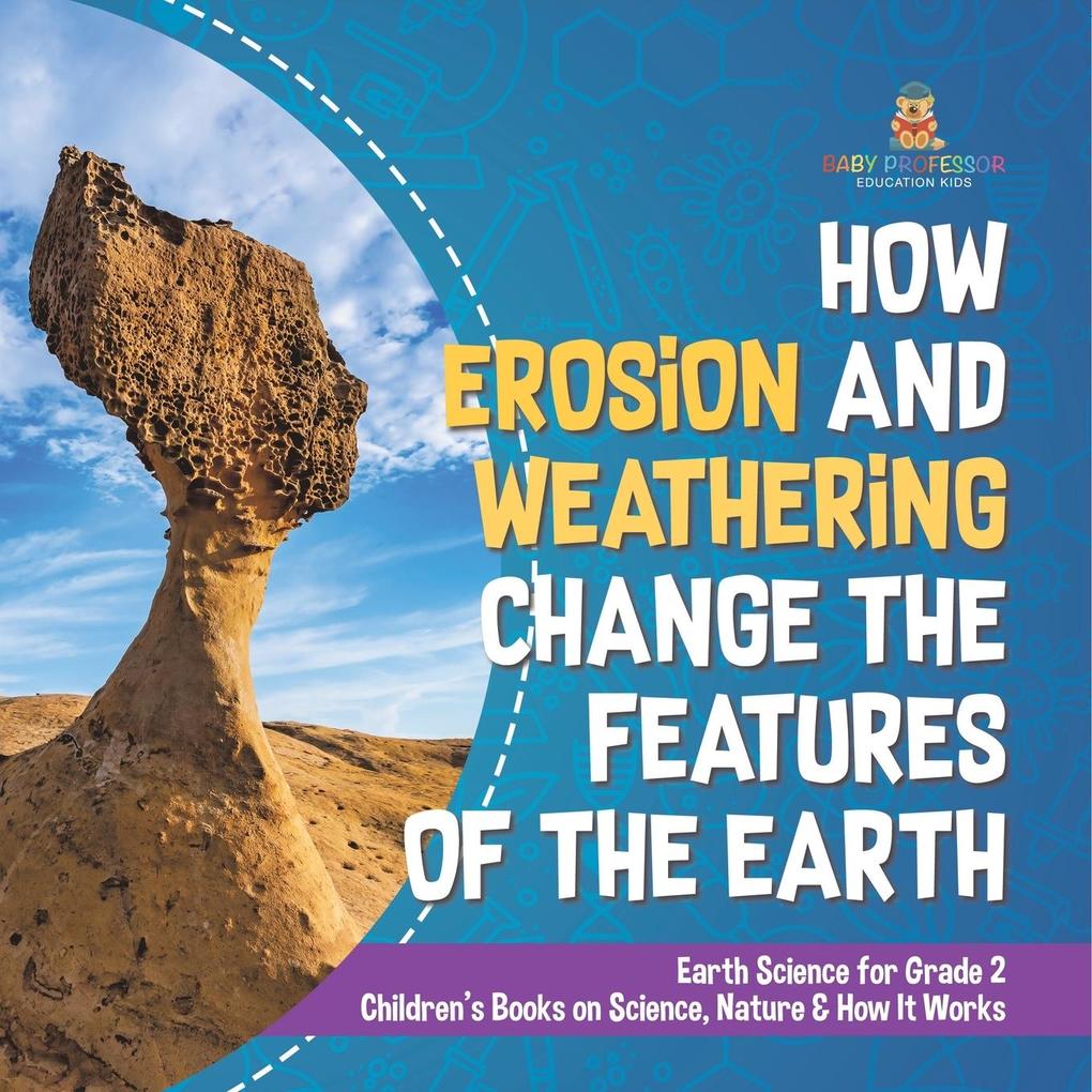 How Erosion and Weathering Change the Features of the Earth | Earth Science for Grade 2 | Children‘s Books on Science Nature & How It Works