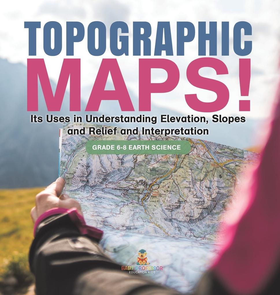 Topographic Maps! Its Uses in Understanding Elevation Slopes and Relief and Interpretation | Grade 6-8 Earth Science