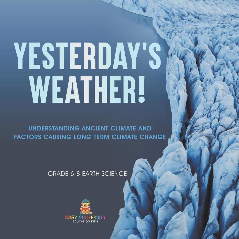 Yesterday‘s Weather! Understanding Ancient Climate and Factors Causing Long Term Climate Change | Grade 6-8 Earth Science