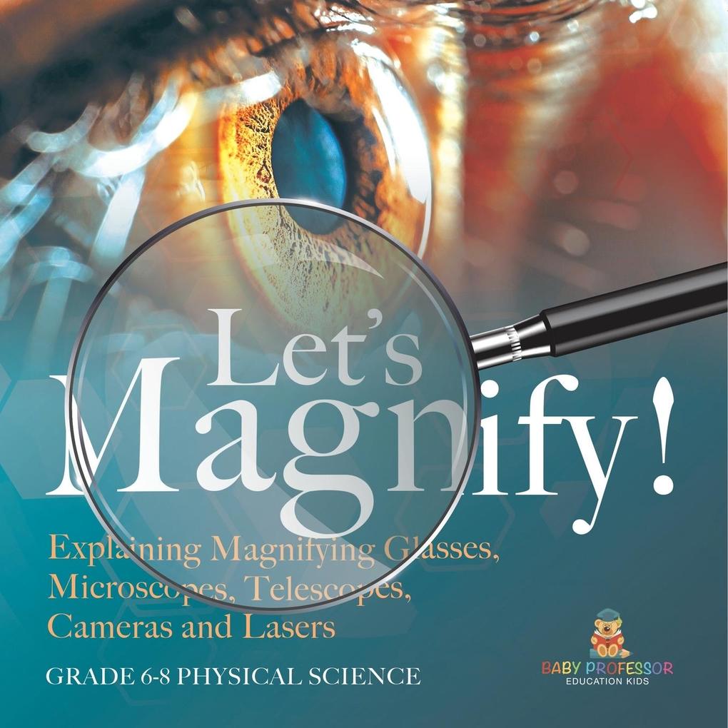 Let‘s Magnify! Explaining Magnifying Glasses Microscopes Telescopes Cameras and Lasers | Grade 6-8 Physical Science