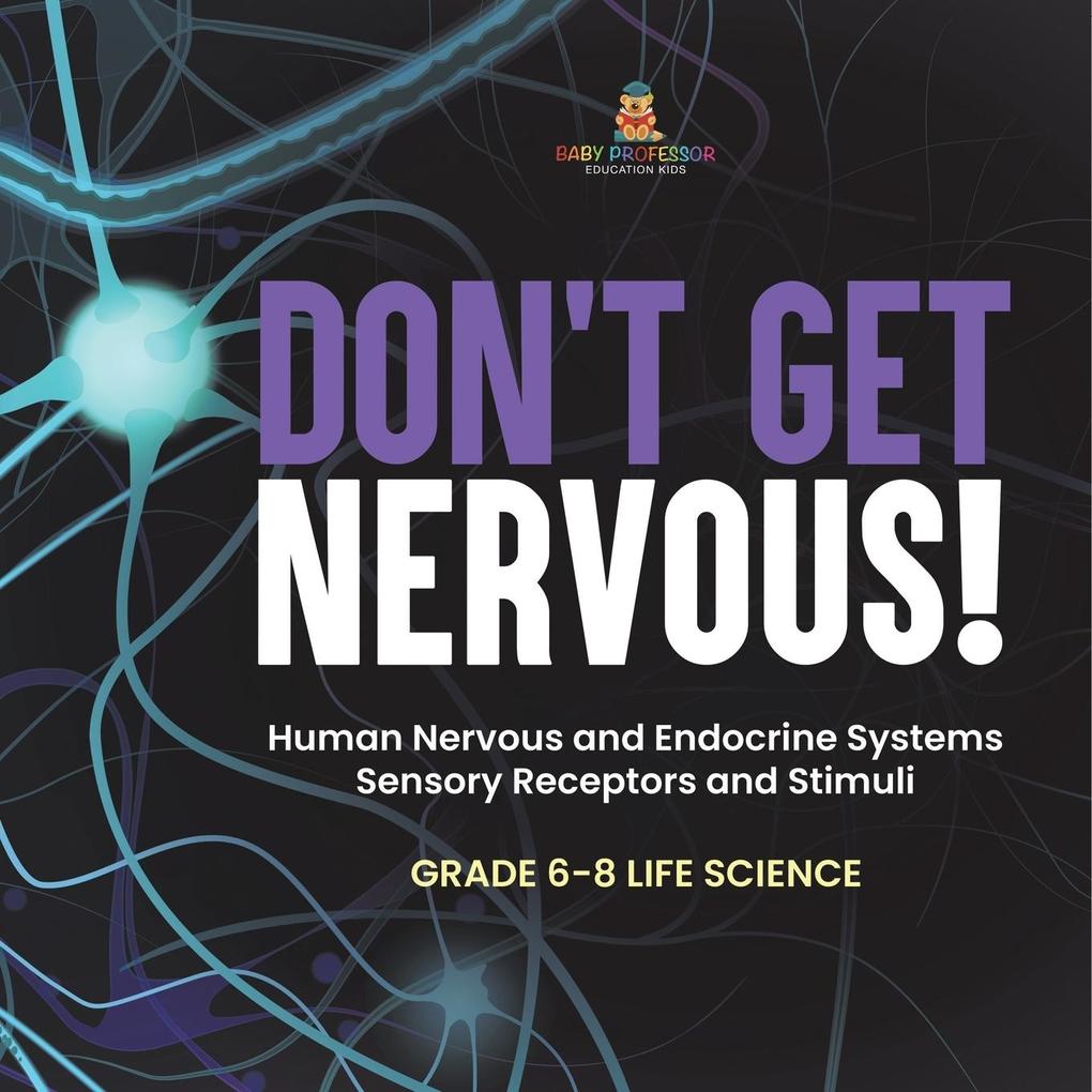 Don‘t Get Nervous! Human Nervous and Endocrine Systems | Sensory Receptors and Stimuli | Grade 6-8 Life Science