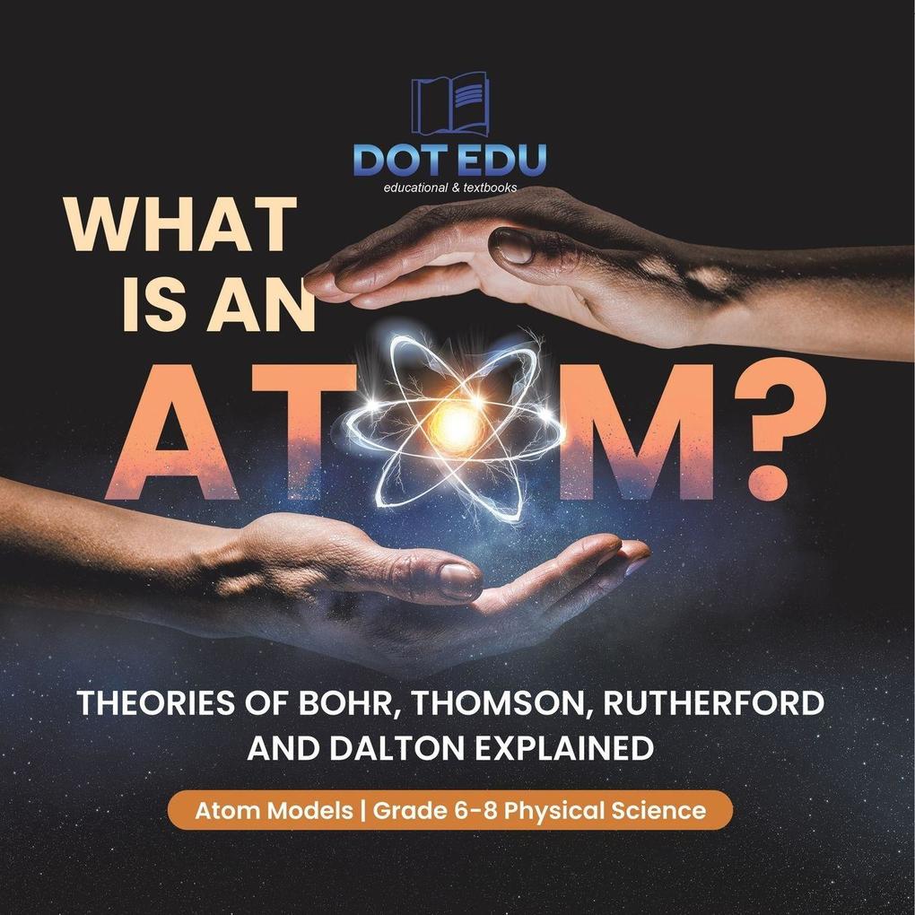 What is an Atom? Theories of Bohr Thomson Rutherford and Dalton Explained | Atom Models | Grade 6-8 Physical Science