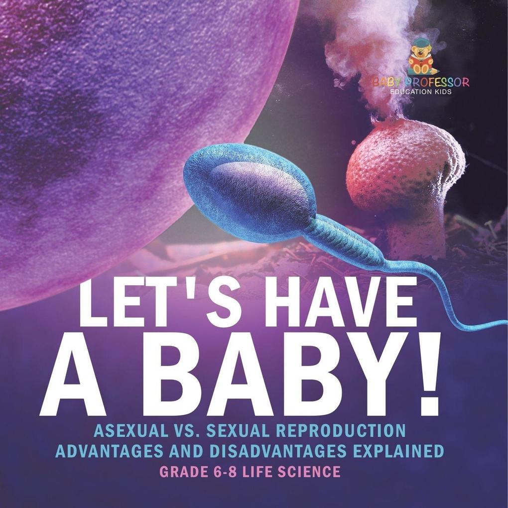 Let's Have a Baby! Asexual vs. Sexual Reproduction | Advantages and Disadvantages Explained | Grade 6-8 Life Science