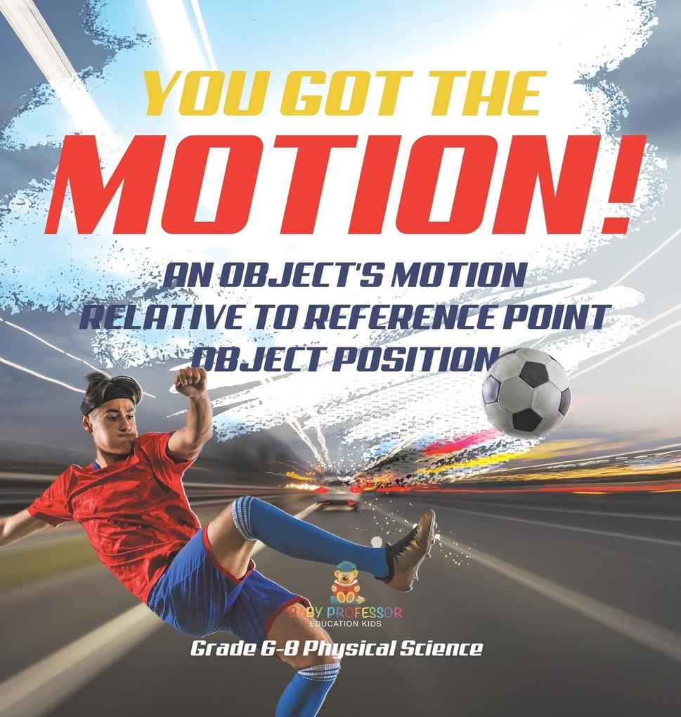 You‘ve got the Motion! An Object‘s Motion Relative to Reference Point | Object Position | Grade 6-8 Physical Science
