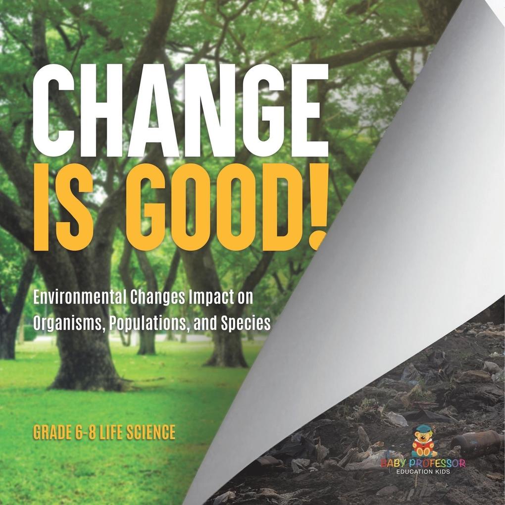 Change is Good! Environmental Changes Impact on Organisms Populations and Species | Grade 6-8 Life Science
