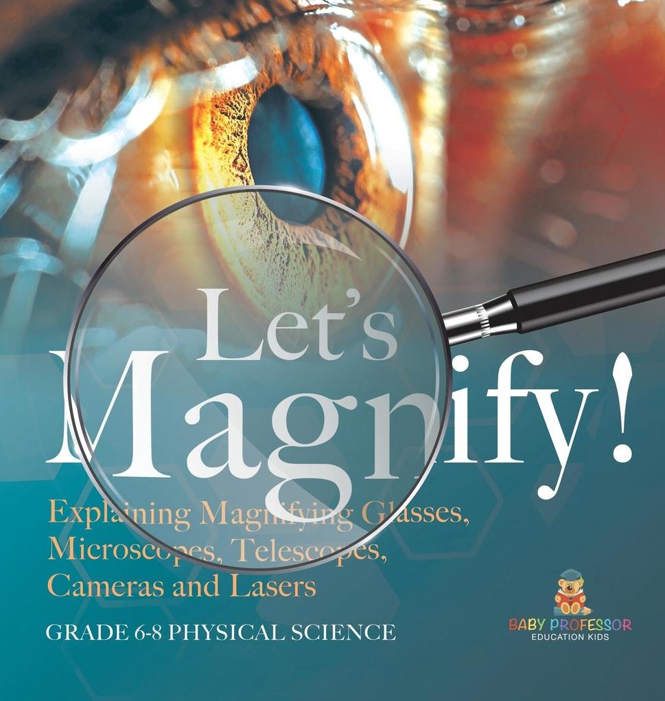 Let‘s Magnify! Explaining Magnifying Glasses Microscopes Telescopes Cameras and Lasers | Grade 6-8 Physical Science
