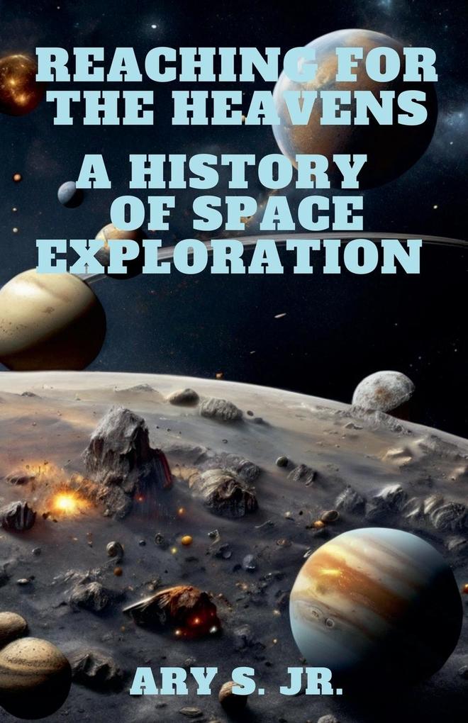 Reaching for the Heavens A History of Space Exploration