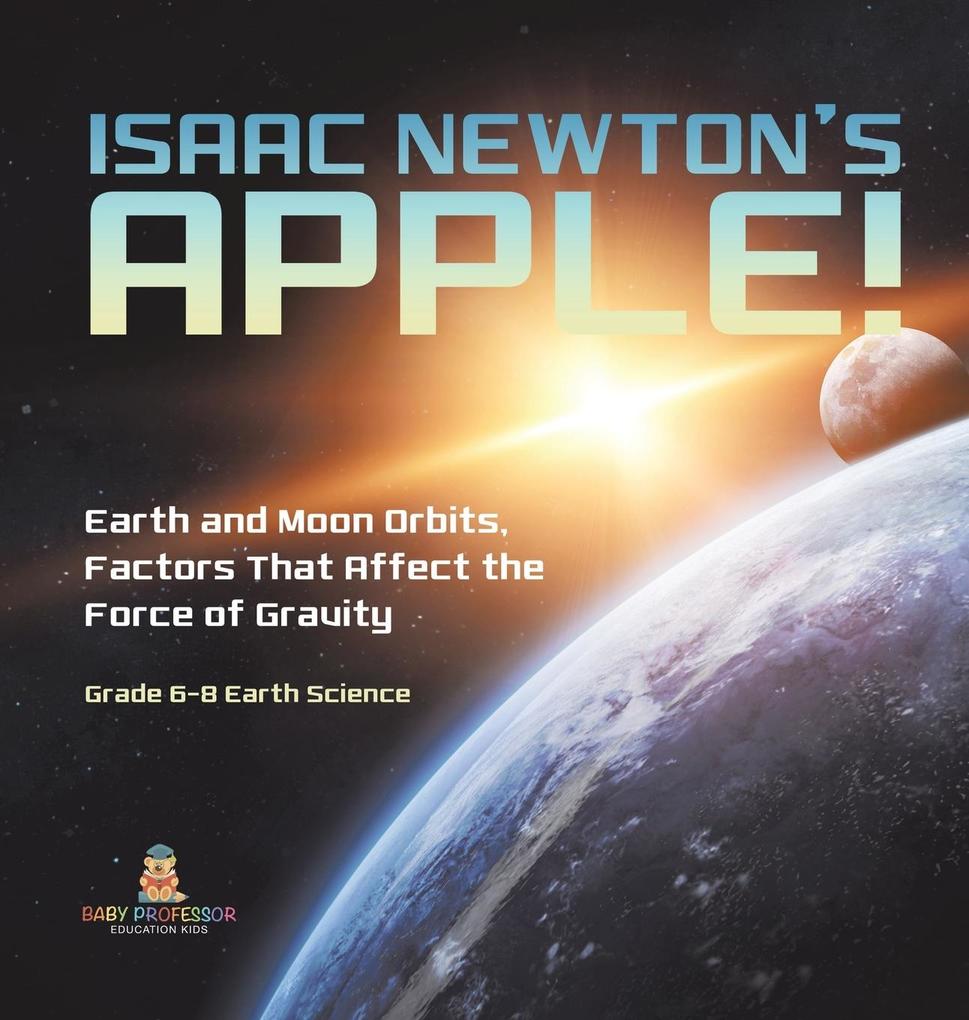 Isaac Newton‘s Apple! Earth and Moon Orbits Factors That Affect the Force of Gravity | Grade 6-8 Earth Science