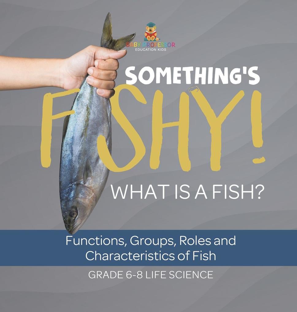 Something‘s Fishy! What is a Fish? Functions Groups Roles and Characteristics of Fish | Grade 6-8 Life Science
