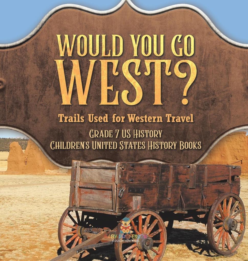 Would You Go West? Trails Used for Western Travel | Grade 7 US History | Children‘s United States History Books