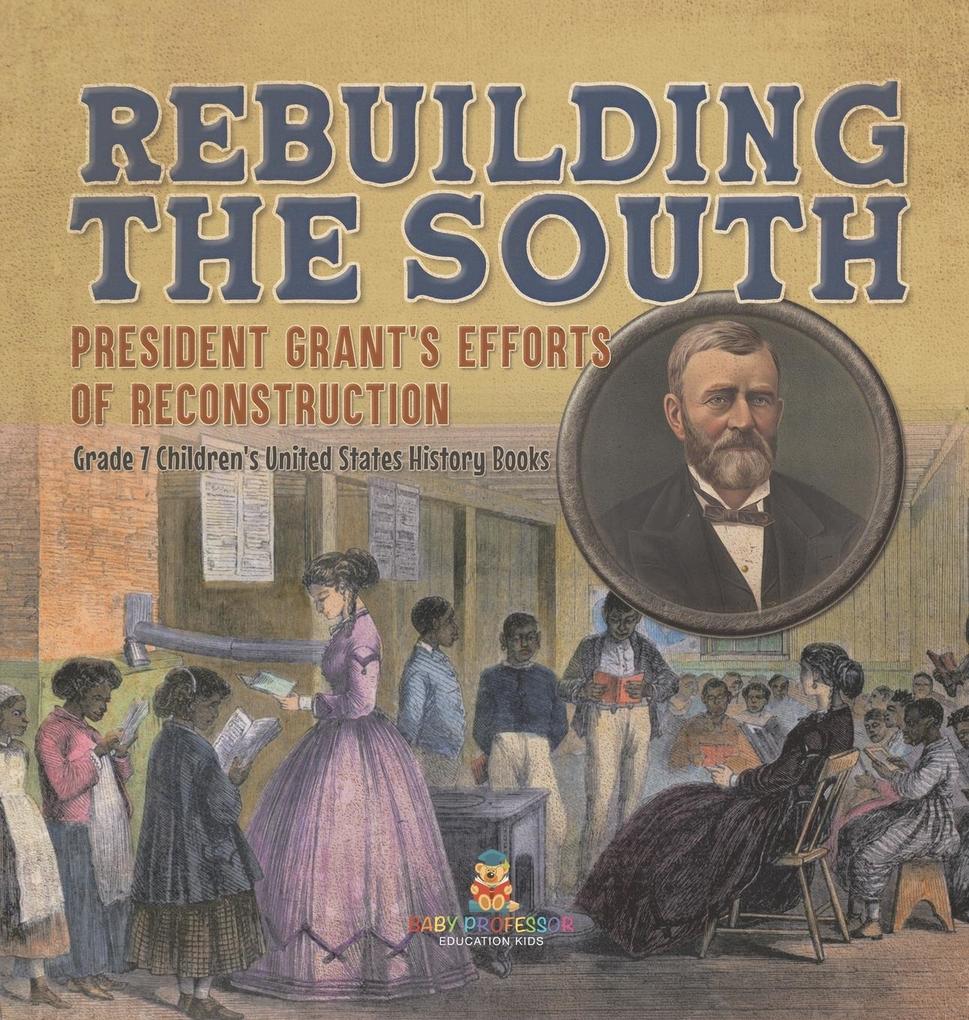 Rebuilding the South | President Grant‘s Efforts of Reconstruction | Grade 7 Children‘s United States History Books