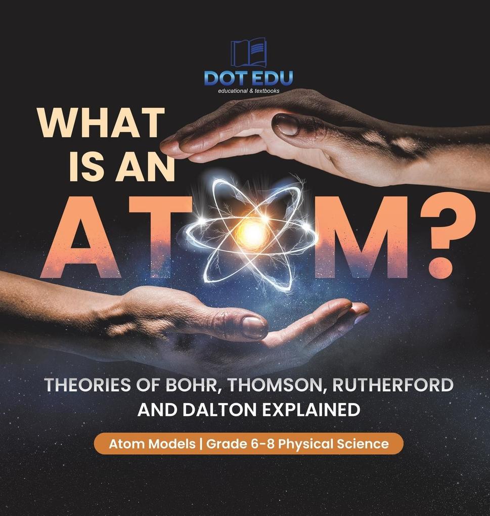 What is an Atom? Theories of Bohr Thomson Rutherford and Dalton Explained | Atom Models | Grade 6-8 Physical Science