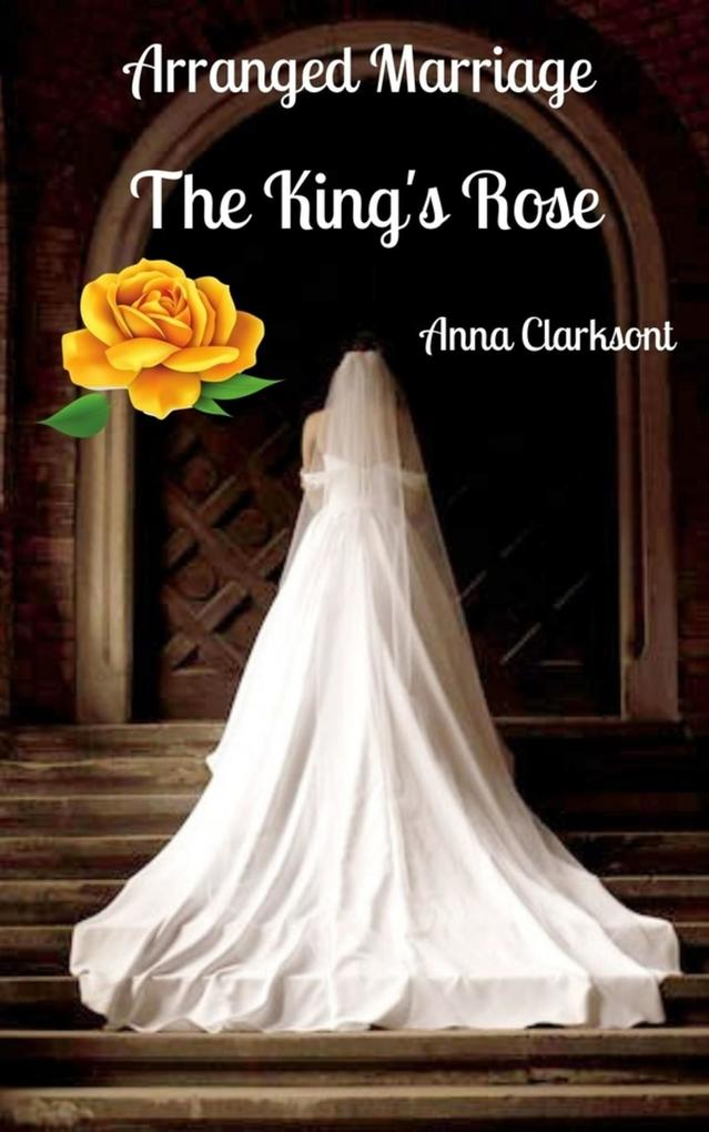 Arranged Marriage. The King‘s Rose