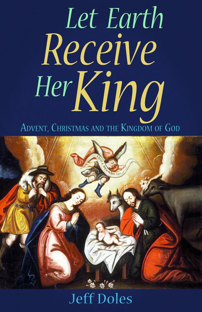 Let Earth Receive Her King: Advent Christmas and the Kingdom of God