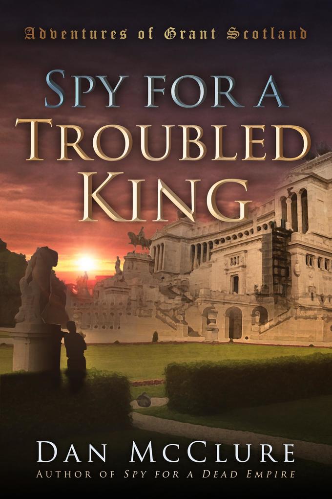 Spy for a Troubled King (The Adventures of Grant Scotland Book Two)