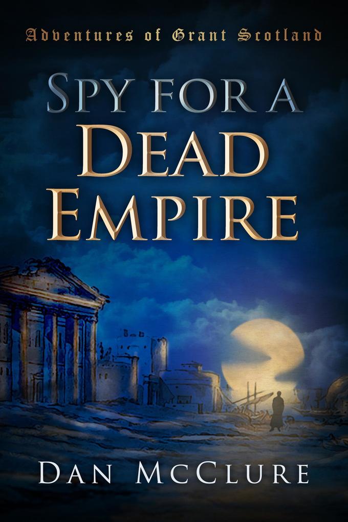 Spy for a Dead Empire (The Adventures of Grant Scotland Book One)