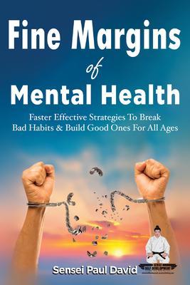 Fine Margins of Mental Health - Quicker More effective Strategies That Break Bad Habits and Build Good Ones for All Ages