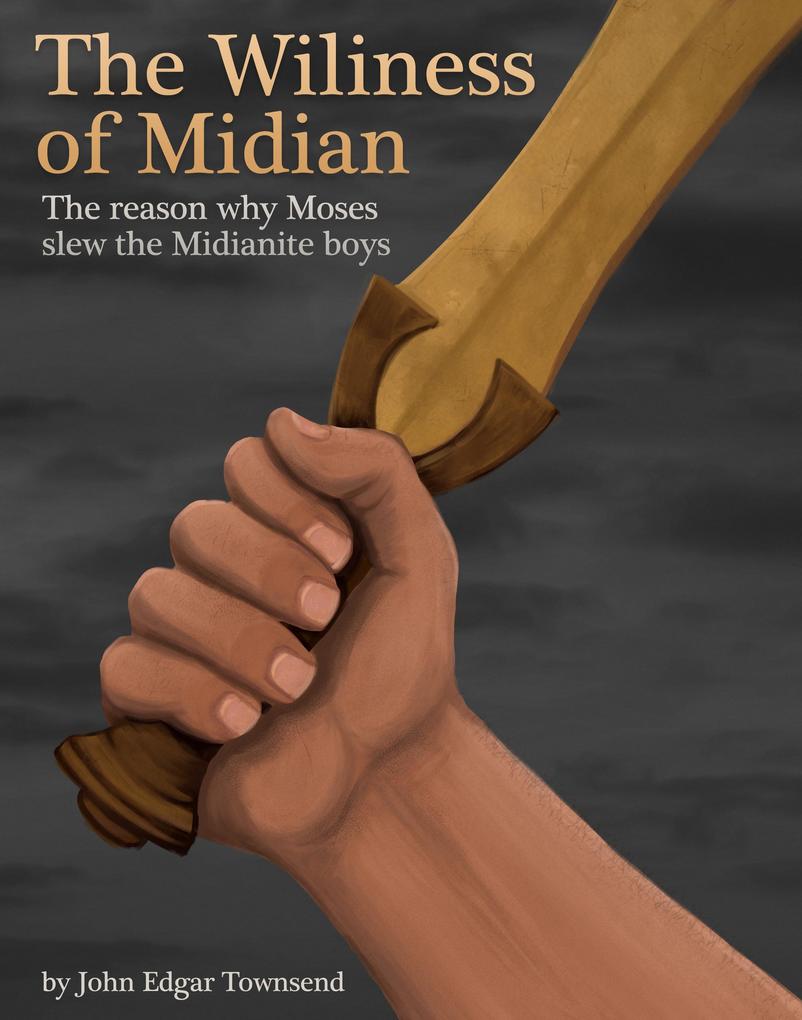 The Wiliness of Midian - the Reason Why Moses Slew the Midianite Boys