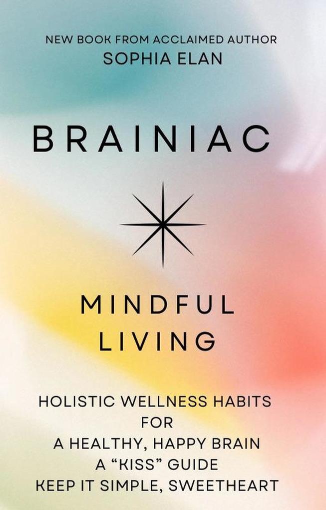 Brainiac: Mindful Living for a Healthy Happy Brain (The KISS Series; Keep it Simple Sweetheart)
