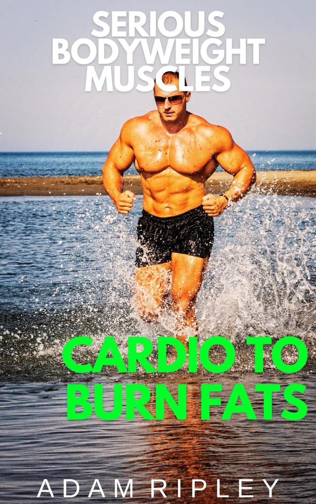 Cardio to Burn Fats (Serious Bodyweight Muscles #2)