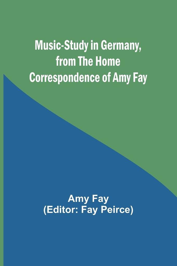 Music-Study in Germany from the Home Correspondence of Amy Fay
