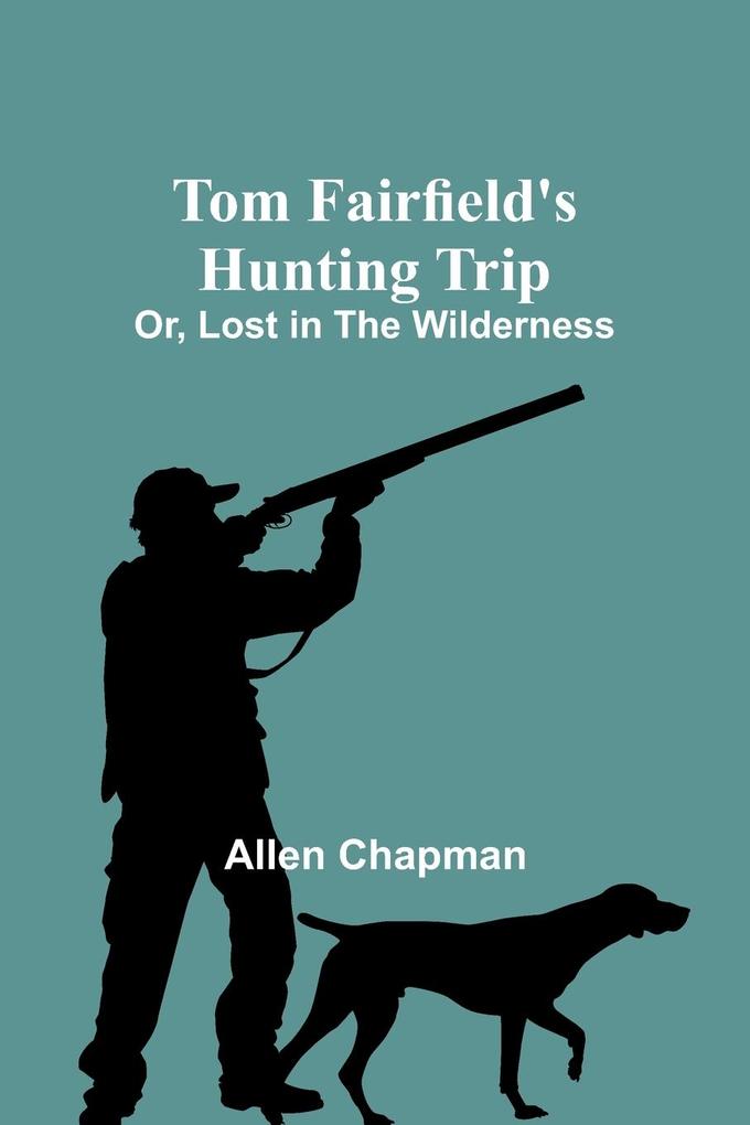 Tom Fairfield‘s Hunting Trip; Or Lost in the Wilderness