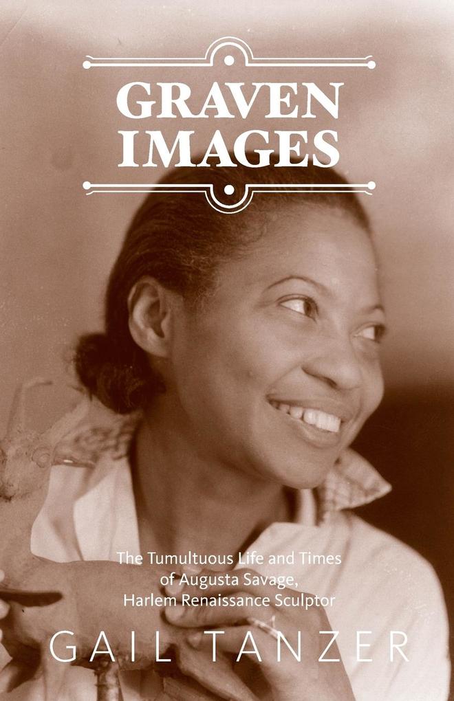 Graven Images The Tumultuous Life and Times of Augusta Savage Harlem Renaissance Sculptor