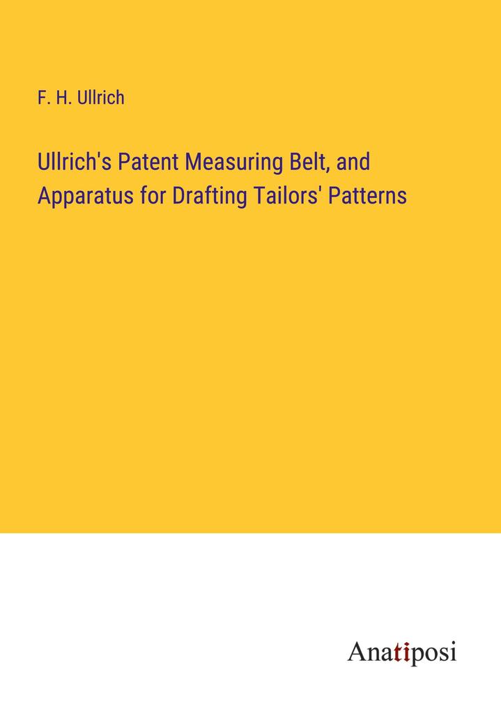 Ullrich‘s Patent Measuring Belt and Apparatus for Drafting Tailors‘ Patterns