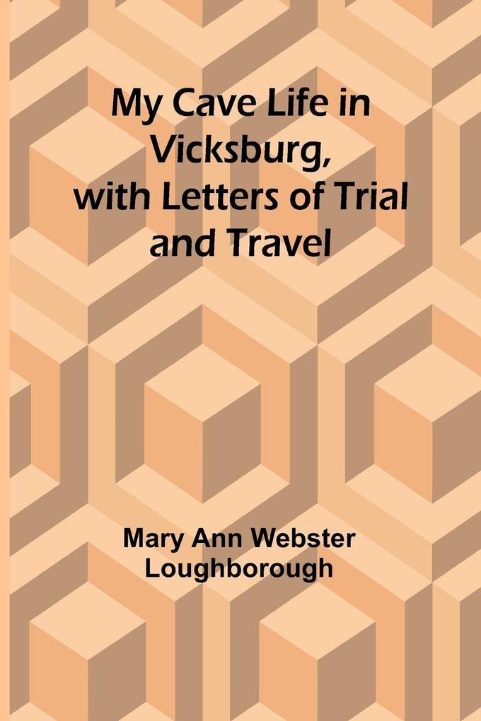 My Cave Life in Vicksburg with Letters of Trial and Travel