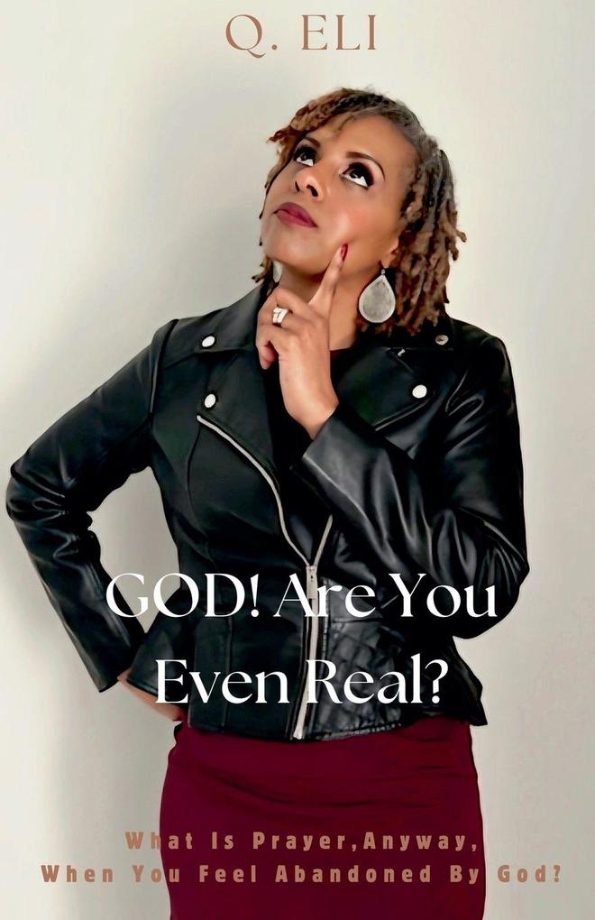 GOD! Are You Even Real? What Is Prayer Anyway When You Feel Abandoned By God?