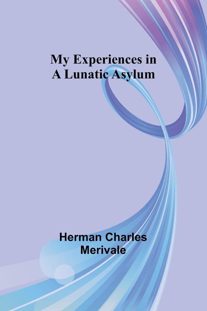 My Experiences in a Lunatic Asylum