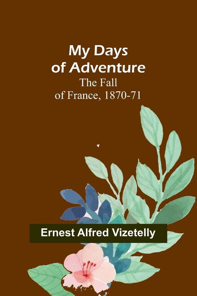 My Days of Adventure; The Fall of France 1870-71