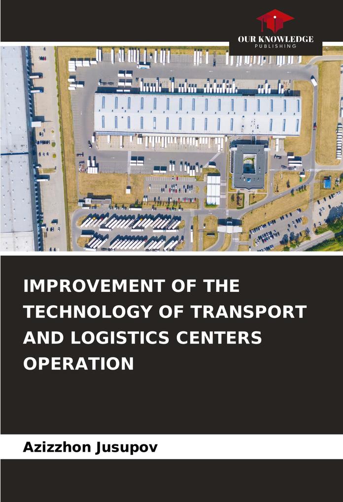IMPROVEMENT OF THE TECHNOLOGY OF TRANSPORT AND LOGISTICS CENTERS OPERATION