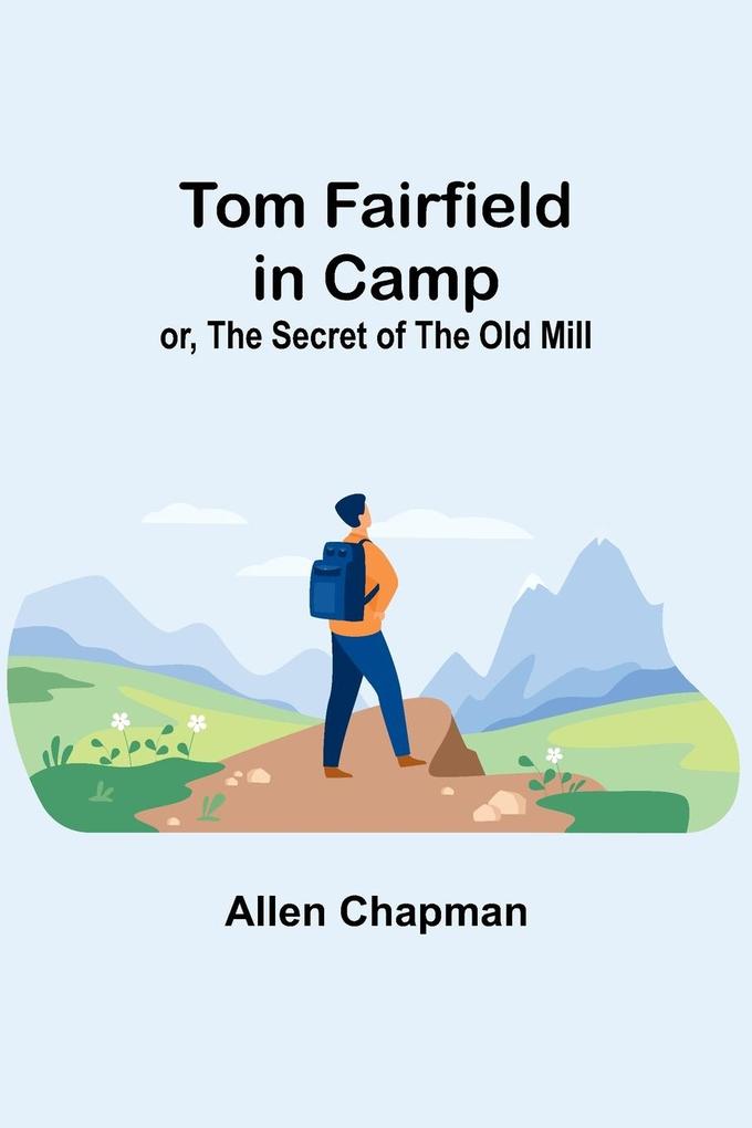 Tom Fairfield in Camp; or The Secret of the Old Mill