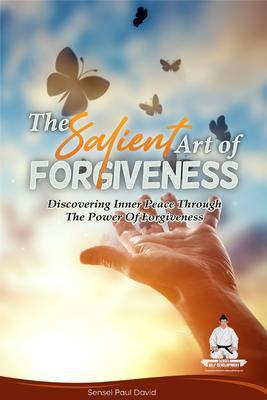 The Salient Art of Forgiveness - Discovering Inner Peace Through the Power of Forgiveness