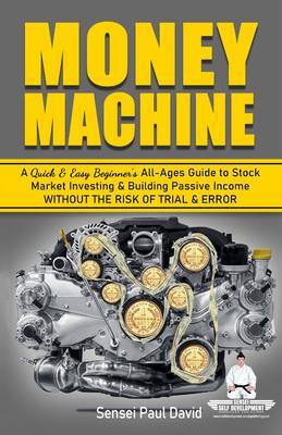 Money Machine - A Quick & Easy Beginner‘s All-Ages Guide to Stock Market Investing & Building Passive Income Without the Risk of Trial & Error