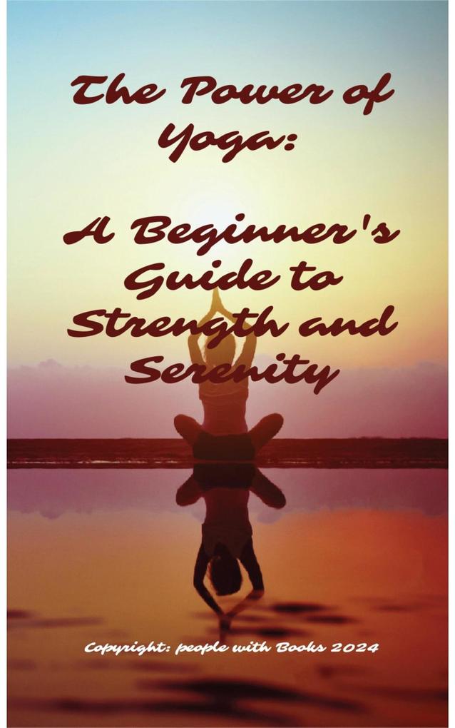The Power of Yoga: A Beginner‘s Guide to Strength and Serenity