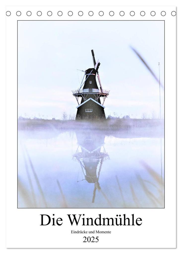 Die Windmühle - Eindrücke und Momente (Tischkalender 2025 DIN A5 hoch) CALVENDO Monatskalender