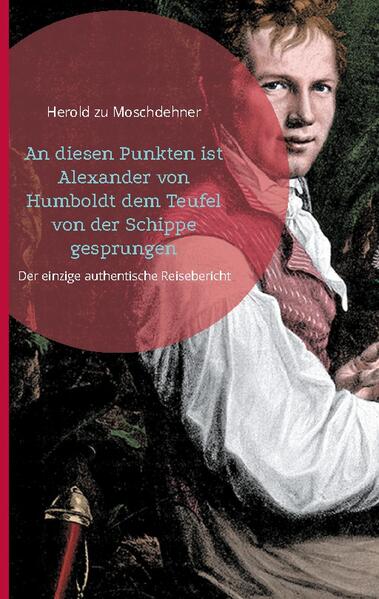 An diesen Punkten ist Alexander von Humboldt dem Teufel von der Schippe gesprungen