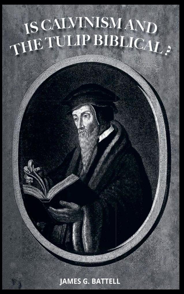 Is Calvinism and the TULIP Biblical?